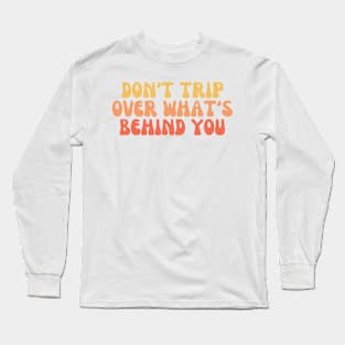 Don’t Trip Over What’s Behind You Long Sleeve T-Shirt